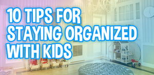 10 Tips for Staying Organized with Kids