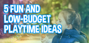 5 Fun and Low-budget Playtime Ideas