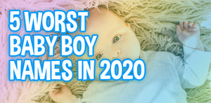 5 Worst Baby Boy Names In 2020