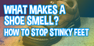 What Makes a Shoe Smell? How to Stop Stinky Feet!